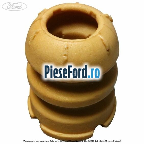Tampon opritor suspensie fata serie 330 la 470 Ford Transit 2014-2018 2.2 TDCi 155 cp CVF5 diesel
