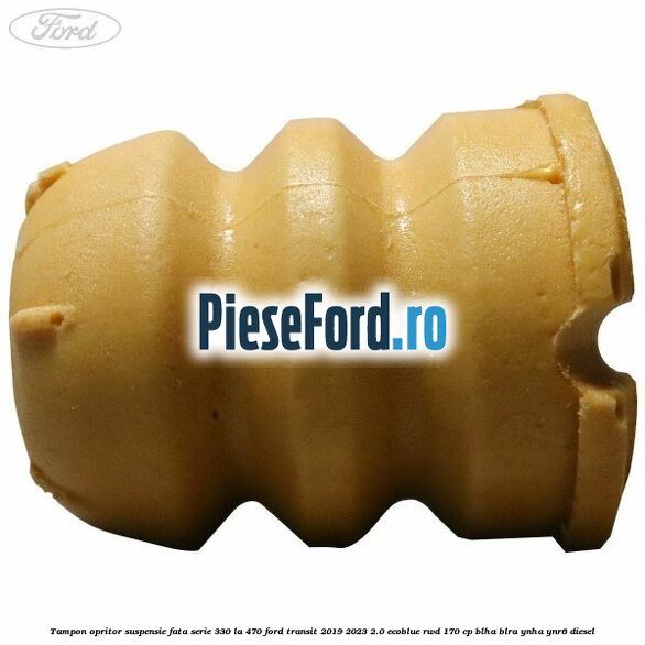 Tampon opritor suspensie fata serie 330 la 470 Ford Transit 2019-2023 2.0 EcoBlue RWD 170 cp BLHA, BLRA, YNHA, YNR6 diesel