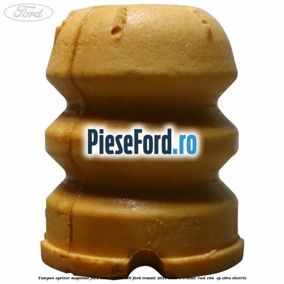 Tampon opritor suspensie fata serie 330 la 470 Ford Transit 2019-2023 E-TRANSIT RWD 184  cp C0RA electric