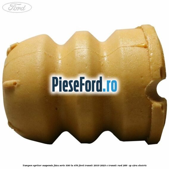 Tampon opritor suspensie fata serie 330 la 470 Ford Transit 2019-2023 E-TRANSIT RWD 269  cp C2RA electric