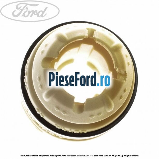 Tampon opritor suspensie fata sport Ford EcoSport 2013-2018 1.0 EcoBoost 125 cp M1JC, M1JJ, M1JU benzina