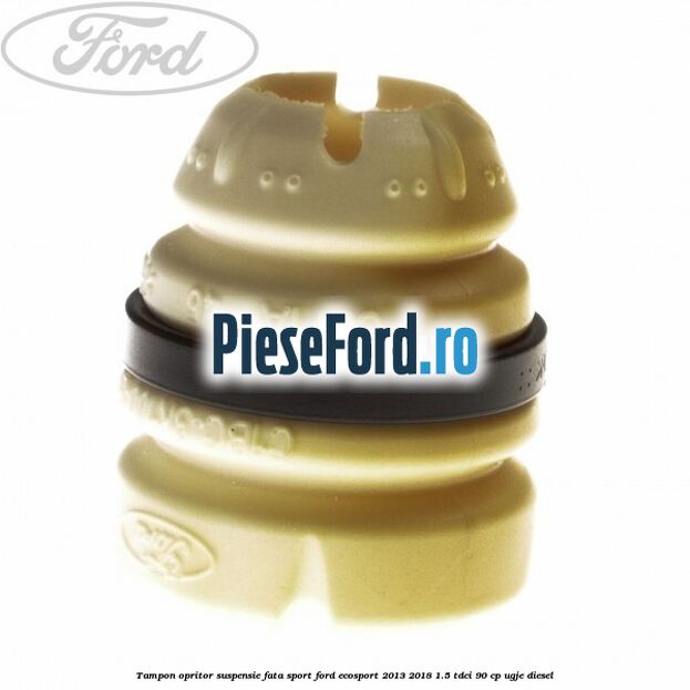 Tampon opritor suspensie fata sport Ford EcoSport 2013-2018 1.5 TDCi 90 cp UGJE diesel