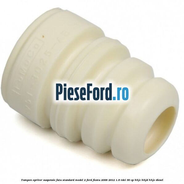 Tampon opritor suspensie fata standard model 2 Ford Fiesta 2008-2012 1.6 TDCi 90 cp HHJC, HHJD, HHJE diesel