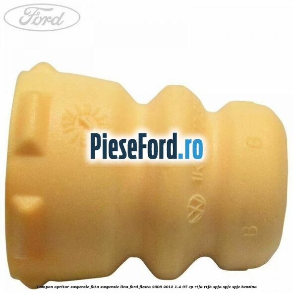 Tampon opritor suspensie fata suspensie lina Ford Fiesta 2008-2012 1.4 97 cp Tampon opritor suspensie fata suspensie lina Ford Fiesta 2008-2012 1.4 97 cp RTJA, RTJB, SPJA, SPJC, SPJE benzina