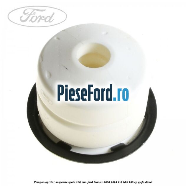 Tampon opritor suspensie spate 100 mm Ford Transit 2006-2014 2.2 TDCi 130 cp QWFA diesel