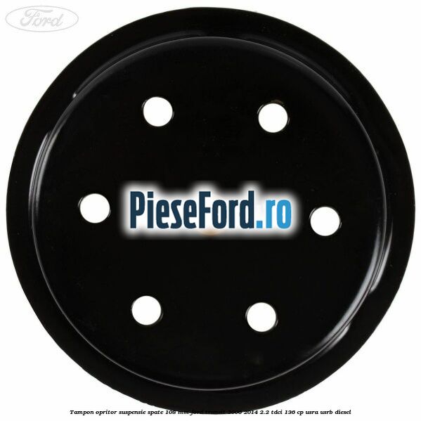 Tampon opritor suspensie spate 108 mm Ford Transit 2006-2014 2.2 TDCi 136 cp USRA, USRB diesel