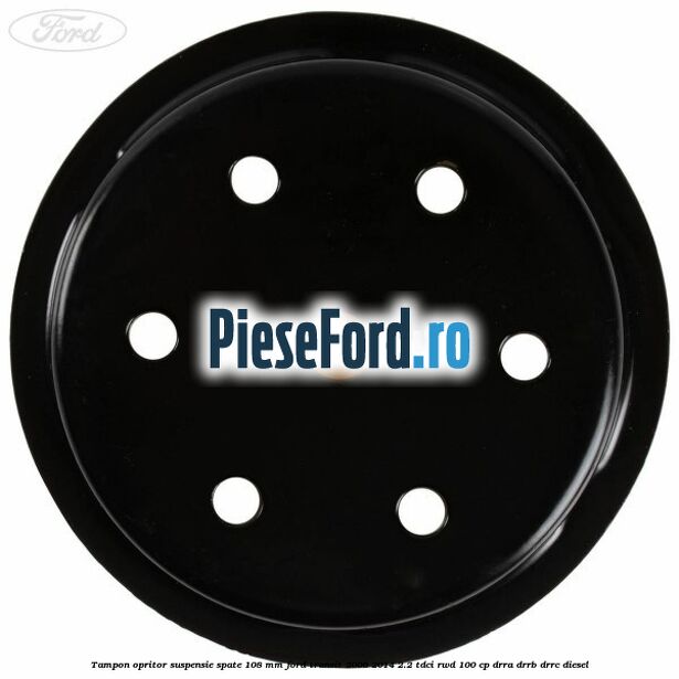 Tampon opritor suspensie spate 108 mm Ford Transit 2006-2014 2.2 TDCi RWD 100 cp DRRA, DRRB, DRRC diesel