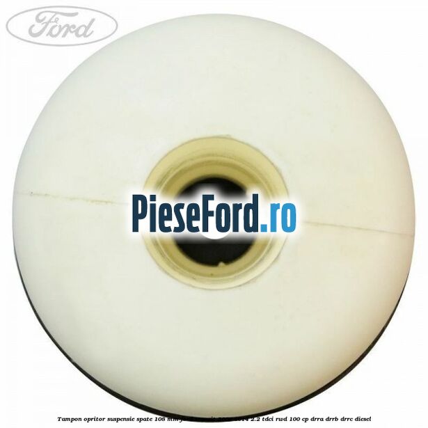 Tampon opritor suspensie spate 108 mm Ford Transit 2006-2014 2.2 TDCi RWD 100 cp DRRA, DRRB, DRRC diesel