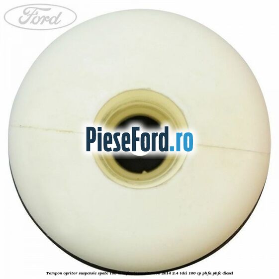 Tampon opritor suspensie spate 108 mm Ford Transit 2006-2014 2.4 TDCi 100 cp Tampon opritor suspensie spate 108 mm Ford Transit 2006-2014 2.4 TDCi 100 cp PHFA, PHFC diesel