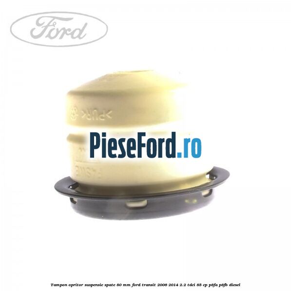 Tampon opritor suspensie spate 80 mm Ford Transit 2006-2014 2.2 TDCi 85 cp P8FA, P8FB diesel