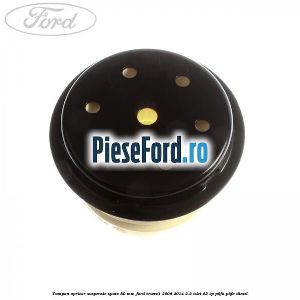 Tampon opritor suspensie spate 80 mm Ford Transit 2006-2014 2.2 TDCi 85 cp P8FA, P8FB diesel