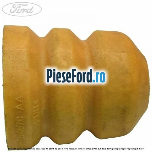 Tampon opritor suspensie spate an 07/2006-12/2013 Ford Tourneo Connect 2002-2014 1.8 TDCi 110 cp RWPA, RWPB, RWPC, RWPD diesel