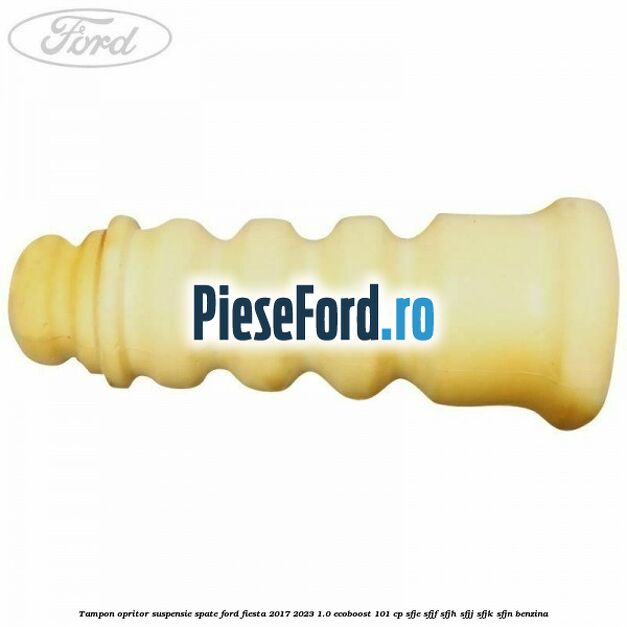 Tampon opritor suspensie spate Ford Fiesta 2017-2023 1.0 EcoBoost 101 cp SFJE, SFJF, SFJH, SFJJ, SFJK, SFJN benzina