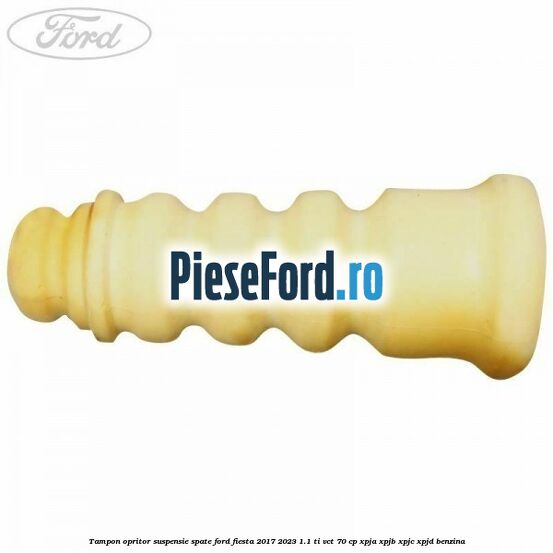 Tampon opritor suspensie spate Ford Fiesta 2017-2023 1.1 Ti-VCT 70 cp XPJA, XPJB, XPJC, XPJD benzina