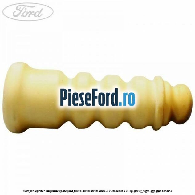 Tampon opritor suspensie spate Ford Fiesta Active 2018-2023 1.0 EcoBoost 101 cp SFJE, SFJF, SFJH, SFJJ, SFJK benzina