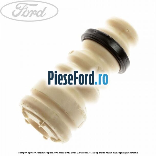 Tampon opritor suspensie spate Ford Focus 2011-2014 1.0 EcoBoost 100 cp M2DA, M2DB, M2DC, SFDA, SFDB benzina