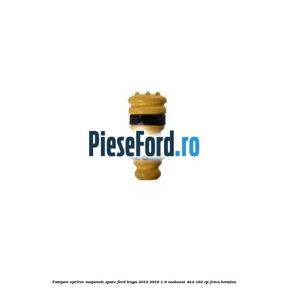 Tampon opritor suspensie spate Ford Kuga 2013-2016 1.6 EcoBoost 4x4 182 cp JTMA benzina