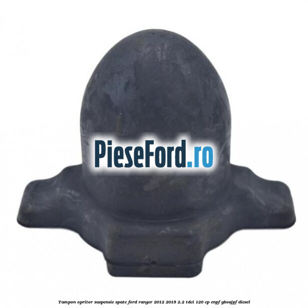 Tampon opritor suspensie spate Ford Ranger 2012-2015 2.2 TDCi 120 cp Tampon opritor suspensie spate Ford Ranger 2012-2015 2.2 TDCi 120 cp ENPF, GBVAJPF diesel