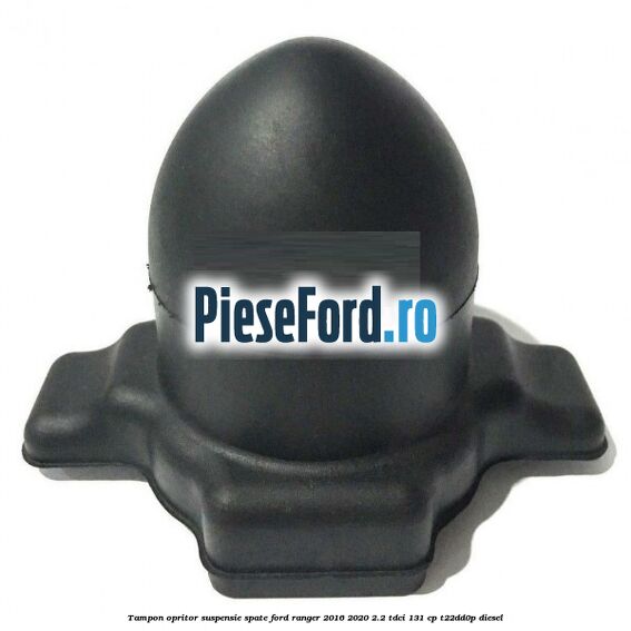 Tampon opritor suspensie spate Ford Ranger 2016-2020 2.2 TDCi 131 cp T22DD0P diesel