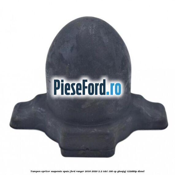 Tampon opritor suspensie spate Ford Ranger 2016-2020 2.2 TDCi 160 cp GBVAJQJ, T22DD0P diesel