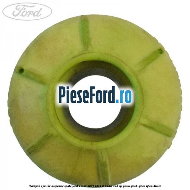 Tampon opritor suspensie spate Ford S-Max 2007-2014 2.0 TDCi 140 cp Tampon opritor suspensie spate Ford S-Max 2007-2014 2.0 TDCi 140 cp QXWA, QXWB, QXWC, UFWA diesel