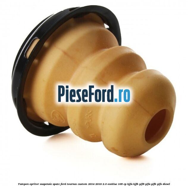 Tampon opritor suspensie spate Ford Tourneo Custom 2014-2018 2.0 EcoBlue 105 cp BJFA, BJFB, YLF6, YLFA, YLFB, YLFS diesel