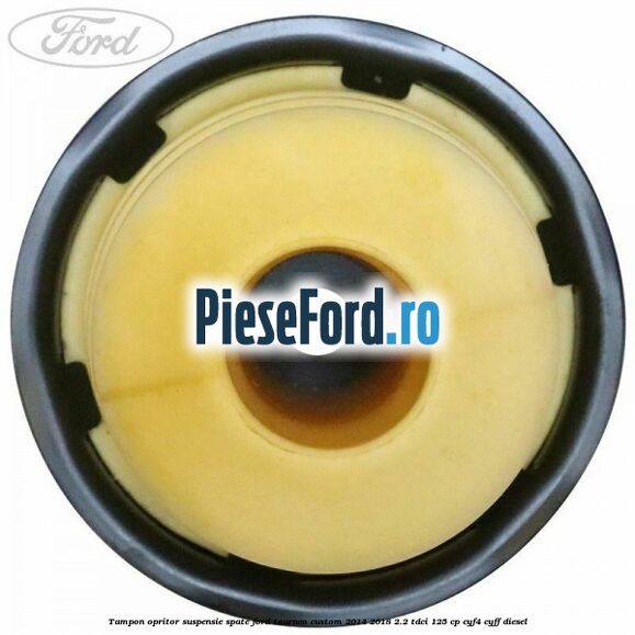 Tampon opritor suspensie spate Ford Tourneo Custom 2014-2018 2.2 TDCi 125 cp Tampon opritor suspensie spate Ford Tourneo Custom 2014-2018 2.2 TDCi 125 cp CYF4, CYFF diesel