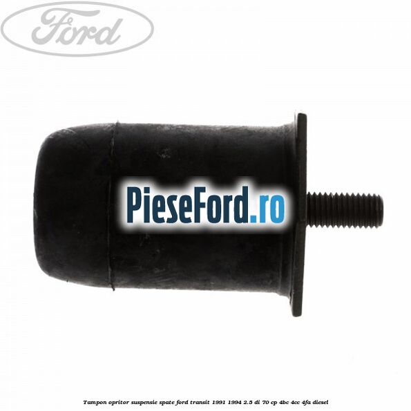 Tampon opritor suspensie spate Ford Transit 1991-1994 2.5 DI 70 cp Tampon opritor suspensie spate Ford Transit 1991-1994 2.5 DI 70 cp 4BC, 4CC, 4FA diesel
