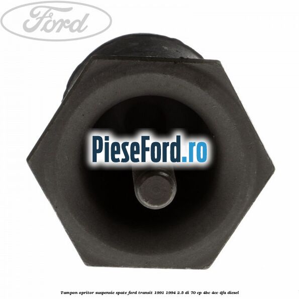 Tampon opritor suspensie spate Ford Transit 1991-1994 2.5 DI 70 cp Tampon opritor suspensie spate Ford Transit 1991-1994 2.5 DI 70 cp 4BC, 4CC, 4FA diesel