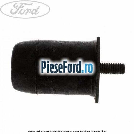 Tampon opritor suspensie spate Ford Transit 1994-2000 2.5 TD 100 cp Tampon opritor suspensie spate Ford Transit 1994-2000 2.5 TD 100 cp 4EB, 4EC diesel