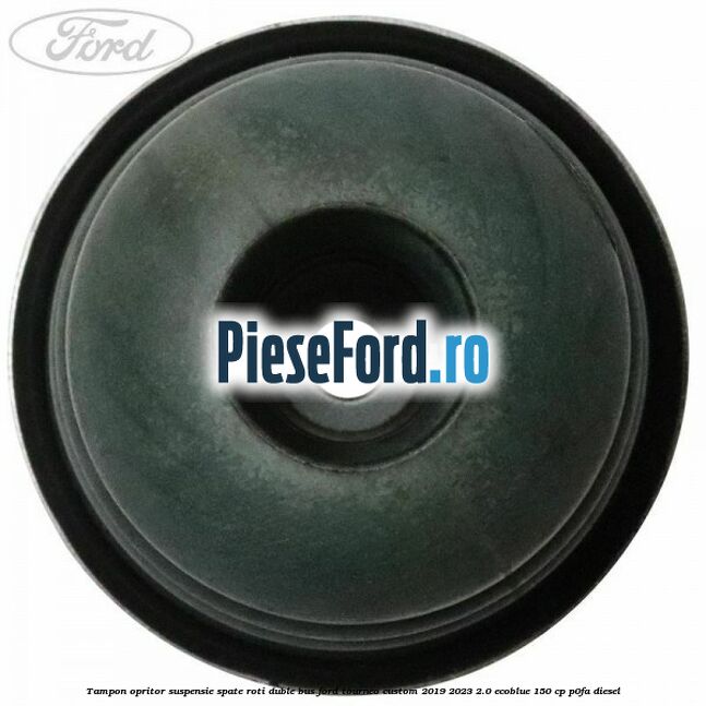 Tampon opritor suspensie spate roti duble BUS Ford Tourneo Custom 2019-2023 2.0 EcoBlue 150 cp P0FA diesel