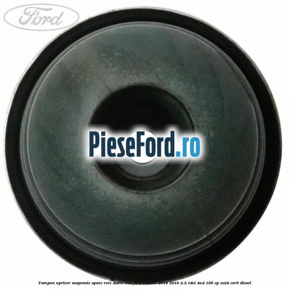Tampon opritor suspensie spate roti duble BUS Ford Transit 2014-2018 2.2 TDCi 4x4 155 cp CV24, CVR5 diesel