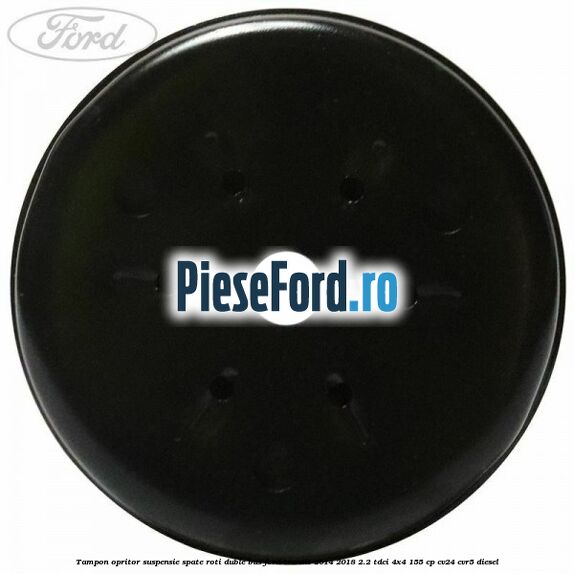 Tampon opritor suspensie spate roti duble BUS Ford Transit 2014-2018 2.2 TDCi 4x4 155 cp CV24, CVR5 diesel