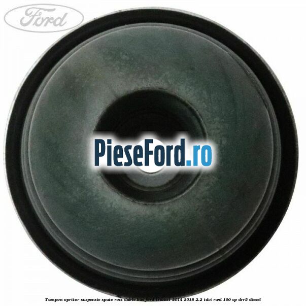 Tampon opritor suspensie spate roti duble BUS Ford Transit 2014-2018 2.2 TDCi RWD 100 cp DRR5 diesel