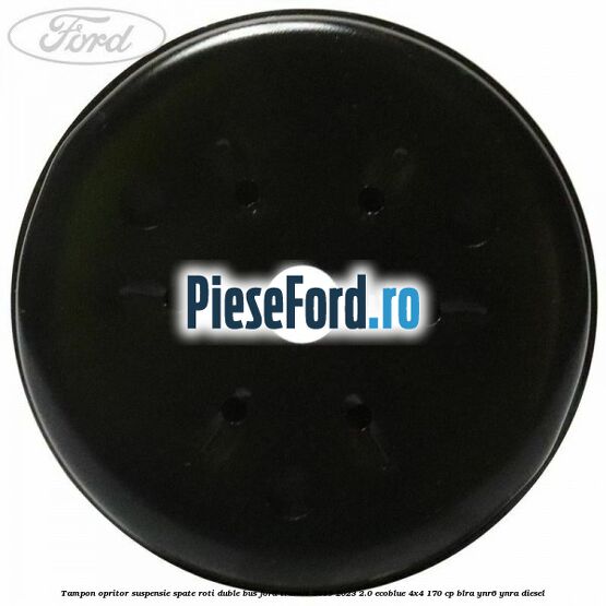Tampon opritor suspensie spate roti duble BUS Ford Transit 2019-2023 2.0 EcoBlue 4x4 170 cp BLRA, YNR6, YNRA diesel