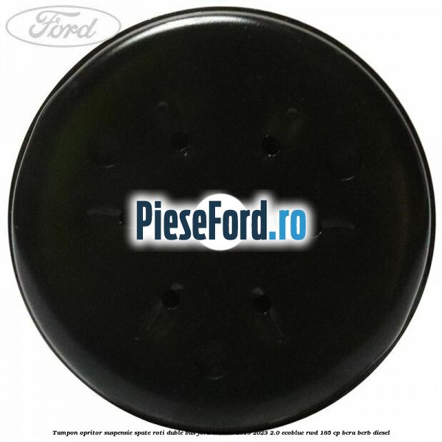 Tampon opritor suspensie spate roti duble BUS Ford Transit 2019-2023 2.0 EcoBlue RWD 185 cp BCRA, BCRB diesel