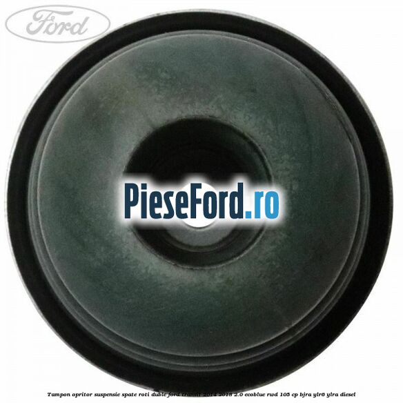 Tampon opritor suspensie spate roti duble Ford Transit 2014-2018 2.0 EcoBlue RWD 105 cp Tampon opritor suspensie spate roti duble Ford Transit 2014-2018 2.0 EcoBlue RWD 105 cp BJRA, YLR6, YLRA diesel