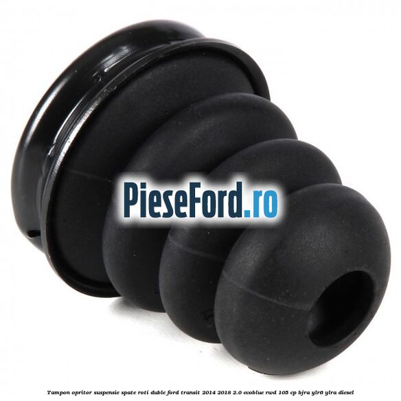 Tampon opritor suspensie spate roti duble Ford Transit 2014-2018 2.0 EcoBlue RWD 105 cp Tampon opritor suspensie spate roti duble Ford Transit 2014-2018 2.0 EcoBlue RWD 105 cp BJRA, YLR6, YLRA diesel