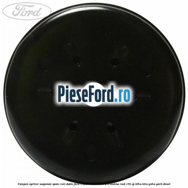 Tampon opritor suspensie spate roti duble Ford Transit 2014-2018 2.0 EcoBlue RWD 170 cp Tampon opritor suspensie spate roti duble Ford Transit 2014-2018 2.0 EcoBlue RWD 170 cp BLHA, BLRA, YNHA, YNR6 diesel