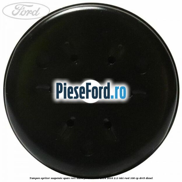 Tampon opritor suspensie spate roti duble Ford Transit 2014-2018 2.2 TDCi RWD 100 cp DRR5 diesel