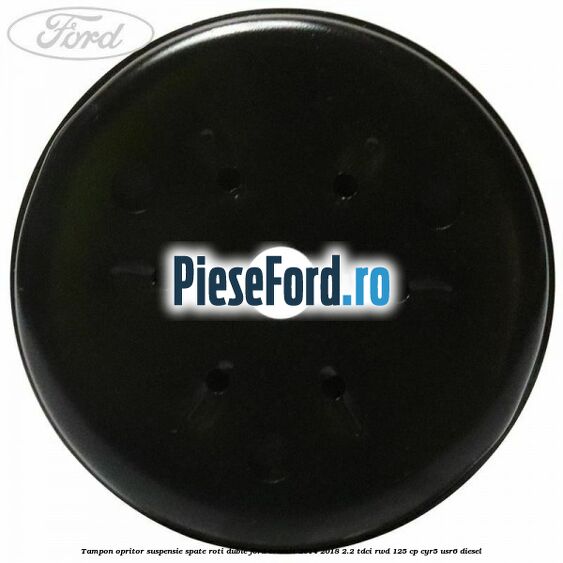 Tampon opritor suspensie spate roti duble Ford Transit 2014-2018 2.2 TDCi RWD 125 cp CYR5, USR6 diesel