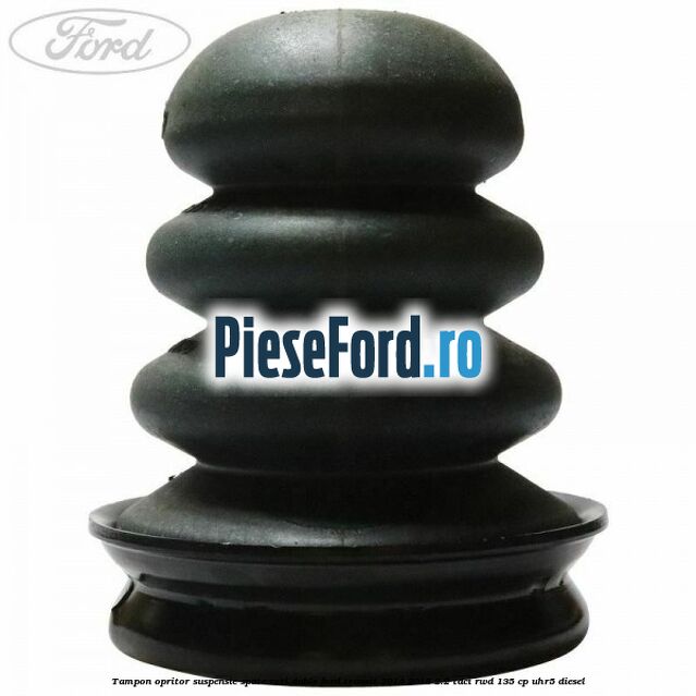 Tampon opritor suspensie spate roti duble Ford Transit 2014-2018 2.2 TDCi RWD 135 cp UHR5 diesel