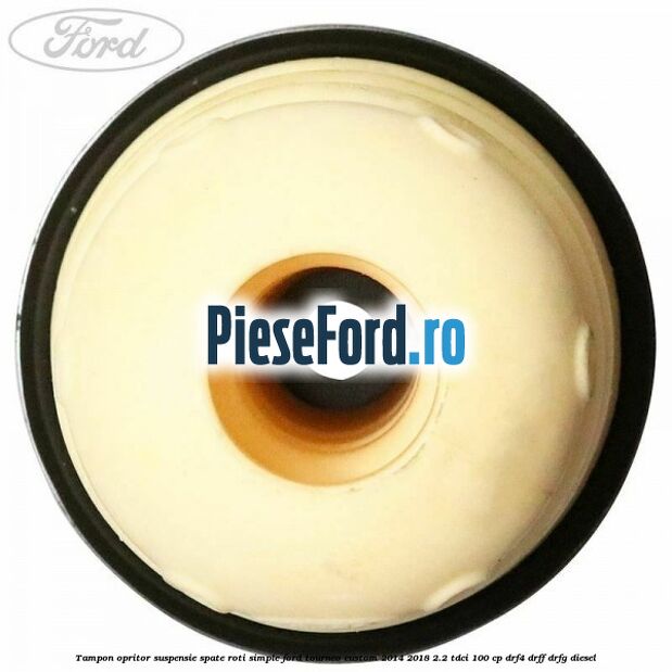 Tampon opritor suspensie spate roti simple Ford Tourneo Custom 2014-2018 2.2 TDCi 100 cp DRF4, DRFF, DRFG diesel