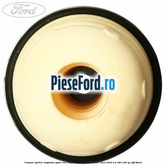 Tampon opritor suspensie spate roti simple Ford Tourneo Custom 2014-2018 2.2 TDCi 155 cp CVFF diesel