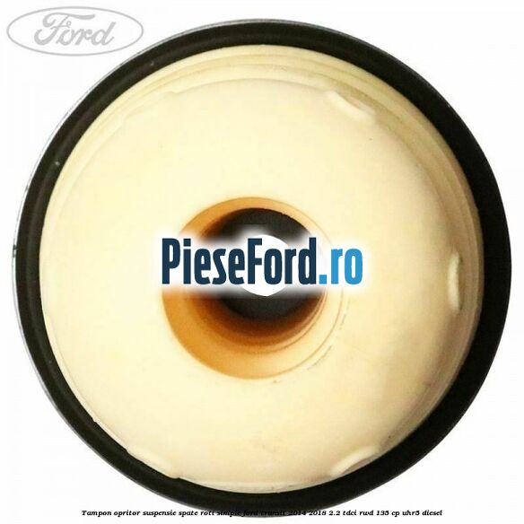 Tampon opritor suspensie spate roti simple Ford Transit 2014-2018 2.2 TDCi RWD 135 cp Tampon opritor suspensie spate roti simple Ford Transit 2014-2018 2.2 TDCi RWD 135 cp UHR5 diesel