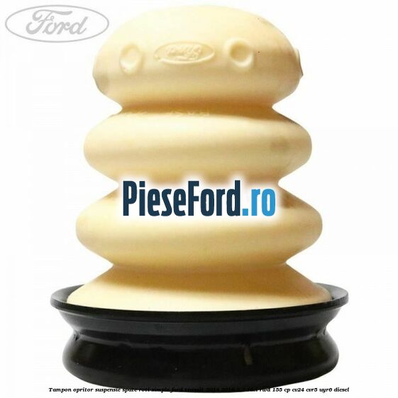 Tampon opritor suspensie spate roti simple Ford Transit 2014-2018 2.2 TDCi RWD 155 cp Tampon opritor suspensie spate roti simple Ford Transit 2014-2018 2.2 TDCi RWD 155 cp CV24, CVR5, UYR6 diesel