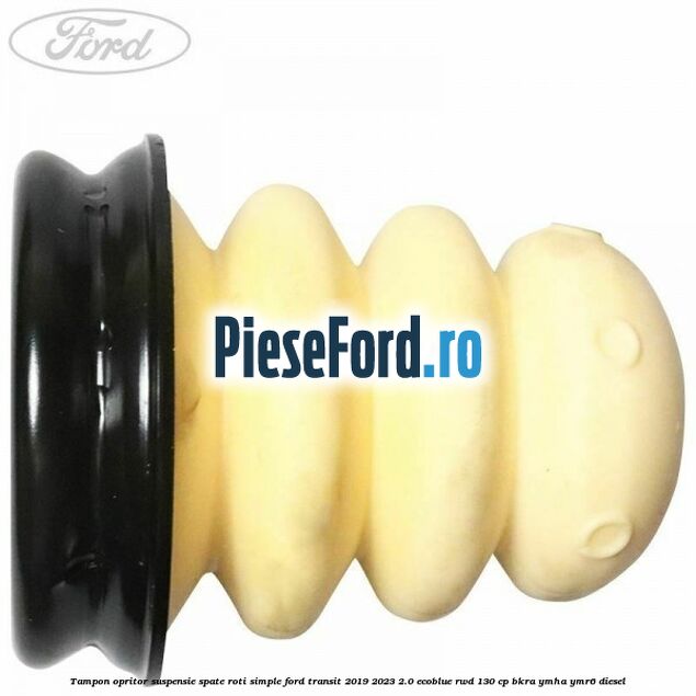 Tampon opritor suspensie spate roti simple Ford Transit 2019-2023 2.0 EcoBlue RWD 130 cp BKRA, YMHA, YMR6 diesel
