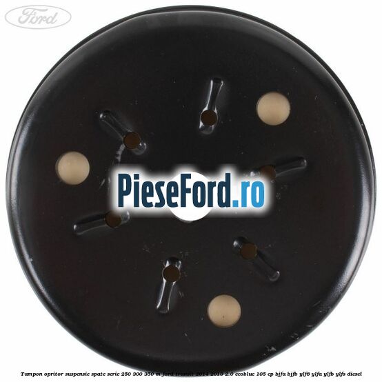 Tampon opritor suspensie spate serie 250 300 350 M Ford Transit 2014-2018 2.0 EcoBlue 105 cp BJFA, BJFB, YLF6, YLFA, YLFB, YLFS diesel