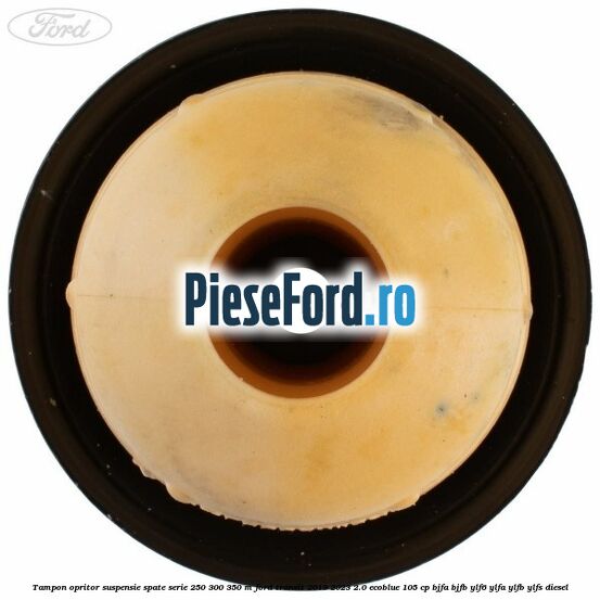 Tampon opritor suspensie spate serie 250 300 350 M Ford Transit 2019-2023 2.0 EcoBlue 105 cp BJFA, BJFB, YLF6, YLFA, YLFB, YLFS diesel