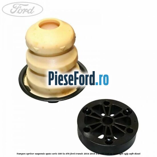 Tampon opritor suspensie spate serie 330 la 470 Ford Transit 2014-2018 2.2 TDCi 125 cp CY14, CYF5, CYFG, USF6 diesel